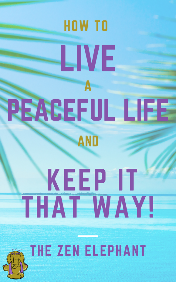 How To Live A Peaceful Life And Keep It That Way!